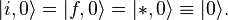 |i, 0\rangle = |f, 0\rangle = |*,0\rangle \equiv |0\rangle.