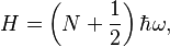 H = \left(N + \frac{1}{2}\right)\hbar\omega,