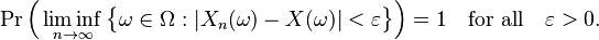 
    \operatorname{Pr}\Big( \liminf_{n\to\infty} \big\{\omega \in \Omega : | X_n(\omega) - X(\omega) | < \varepsilon \big\} \Big) = 1 \quad\text{for all}\quad \varepsilon>0.
  