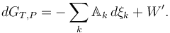  dG_{T,P} = -\sum_k\mathbb{A}_k\, d\xi_k  + W'.\,