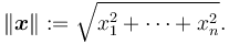  \left\| \boldsymbol{x} \right\| := \sqrt{x_1^2 + \cdots + x_n^2}.