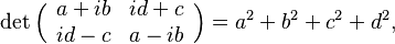   \det \Bigl(\begin{array}{cc} a+ib & id+c \\ id-c & a-ib \end{array}\Bigr) = a^2 + b^2 + c^2 + d^2,