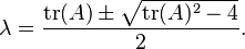  \lambda = \frac{\mathrm{tr}(A) \pm \sqrt{\mathrm{tr}(A)^2 - 4}}{2}. 