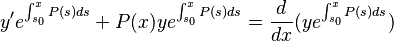 y' e^{\int_{s_0}^{x} P(s) ds} + P(x) y e^{\int_{s_0}^{x} P(s) ds}  = \frac{d}{dx}(y e^{\int_{s_0}^{x} P(s) ds})