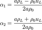 
\begin{align}
\alpha_1 & = \frac{a \rho_L - \rho_0 u_L}{2a\rho_0} \\[8pt]
\alpha_2 & = \frac{a \rho_L + \rho_0 u_L}{2a\rho_0}
\end{align}
