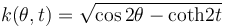 k(\theta,t)=\sqrt{\cos 2\theta-\operatorname{coth} 2t}