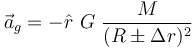 \vec a_g = - \hat r ~ G ~ \frac{M}{(R \pm \Delta r)^2}