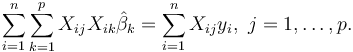 \sum_{i=1}^n \sum_{k=1}^p X_{ij}X_{ik}\hat \beta_k=\sum_{i=1}^n X_{ij}y_i,\  j=1,\dots,p.\,