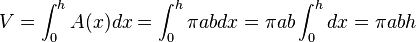 V=\int_0^h A(x) dx = \int_0^h \pi ab dx = \pi ab \int_0^h dx = \pi abh