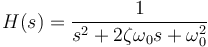 H(s)=\frac{1}{s^2 + 2\zeta \omega_0 s + \omega_0^2}