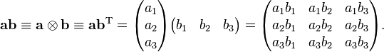 \mathbf{a b} \equiv \mathbf{a}\otimes\mathbf{b} \equiv \mathbf{a b}^\mathrm{T} = 
\begin{pmatrix}
 a_1 \\
 a_2 \\
 a_3
\end{pmatrix}\begin{pmatrix}
 b_1 & b_2 & b_3
\end{pmatrix} = \begin{pmatrix}
 a_1b_1 & a_1b_2 & a_1b_3 \\
 a_2b_1 & a_2b_2 & a_2b_3 \\
 a_3b_1 & a_3b_2 & a_3b_3
\end{pmatrix}.