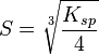 S=\sqrt[3]{K_{sp}\over4}