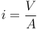 i = \frac{V}{A}