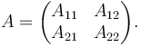 A =  \begin{pmatrix} A_{11} & A_{12} \\ A_{21} & A_{22} \end{pmatrix}.