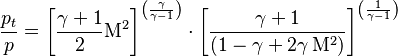  \frac{p_t}{p} = \left[\frac{\gamma+1}{2}\mathrm{M}^2\right]^\left(\frac{\gamma}{\gamma-1}\right)\cdot \left[  \frac{\gamma+1}{\left(1-\gamma+2 \gamma\, \mathrm{M}^2\right)} \right]^\left(\frac{1}{ \gamma-1 }\right) 