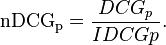  \mathrm{nDCG_{p}} = \frac{DCG_{p}}{IDCG{p}}. 