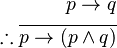 \begin{align}
p \rightarrow q\\
\therefore \overline{p \rightarrow (p \wedge q)} \\
\end{align}