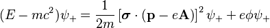  (E - mc^2) \psi_+ = \frac{1}{2m} \left[\boldsymbol{\sigma}\cdot \left(\mathbf{p} - e \mathbf{A}\right)\right]^2 \psi_+ + e\phi \psi_+