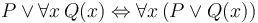 P \lor \forall x \, Q(x) \Leftrightarrow \forall x \, (P \lor Q(x)) 