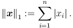 \left\| \boldsymbol{x} \right\| _1 := \sum_{i=1}^{n} \left| x_i \right| .