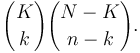 {K \choose k}{N-K \choose n-k}.