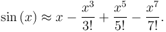 \sin\left( x \right) \approx x - \frac{x^3}{3!} + \frac{x^5}{5!} - \frac{x^7}{7!}.\!