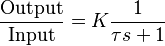 
\frac{\text{Output}}{\text{Input}} = K \frac{1}{\tau s + 1}
