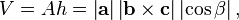  V = Ah
           = \left| \mathbf{a} \right| \left| \mathbf{b} \times \mathbf{c} \right| \left| \cos \beta \right|, 