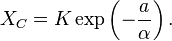 X_{C}= K \exp\left(-\frac{a}{\alpha}\right).