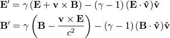 \begin{align}
& \mathbf{E}' = \gamma \left( \mathbf{E} + \mathbf{v} \times \mathbf{B} \right ) - \left ({\gamma-1} \right ) ( \mathbf{E} \cdot \mathbf{\hat{v}} ) \mathbf{\hat{v}} \\
& \mathbf{B}' = \gamma \left( \mathbf{B} - \frac {\mathbf{v} \times \mathbf{E}}{c^2} \right ) - \left ({\gamma-1} \right ) ( \mathbf{B} \cdot \mathbf{\hat{v}} ) \mathbf{\hat{v}}\\
\end{align} 