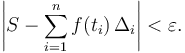 \left| S - \sum_{i=1}^n f(t_i) \, \Delta_i \right| < \varepsilon.