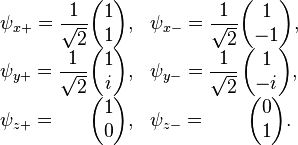 
\begin{array}{lclc}
\psi_{x+}=\displaystyle\frac{1}{\sqrt{2}}\!\!\!\!\! & \begin{pmatrix}{1}\\{1}\end{pmatrix}, & \psi_{x-}=\displaystyle\frac{1}{\sqrt{2}}\!\!\!\!\! & \begin{pmatrix}{1}\\{-1}\end{pmatrix}, \\
\psi_{y+}=\displaystyle\frac{1}{\sqrt{2}}\!\!\!\!\! & \begin{pmatrix}{1}\\{i}\end{pmatrix}, & \psi_{y-}=\displaystyle\frac{1}{\sqrt{2}}\!\!\!\!\! & \begin{pmatrix}{1}\\{-i}\end{pmatrix}, \\
\psi_{z+}=                                          & \begin{pmatrix}{1}\\{0}\end{pmatrix}, & \psi_{z-}=                                          & \begin{pmatrix}{0}\\{1}\end{pmatrix}.
\end{array}
