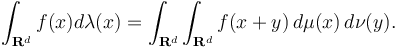 \int_{\mathbf{R}^d} f(x)d\lambda(x) = \int_{\mathbf{R}^d}\int_{\mathbf{R}^d}f(x+y)\,d\mu(x)\,d\nu(y).