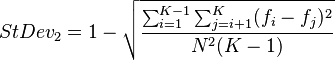  StDev_2 = 1 - \sqrt{ \frac{ \sum^{ K - 1 }_{ i = 1 } \sum^K_{j = i + 1 } ( f_i - f_j )^2 }{ N^2 ( K - 1 )} }