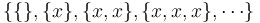 \{ \{\}, \{x\}, \{x,x\}, \{x,x,x\}, \cdots \}