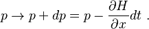 
p \rightarrow p+dp = p -{\partial H \over \partial x} dt  ~.
