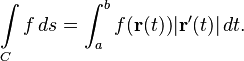 \int\limits_C f\, ds = \int_a^b f(\mathbf{r}(t)) |\mathbf{r}'(t)|\, dt.