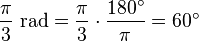 \frac {\pi} {3} \text{ rad} = \frac {\pi} {3} \cdot \frac {180^\circ} {\pi} = 60^\circ 