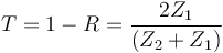 T=1-R=\frac{2 Z_1}{(Z_2 + Z_1)}