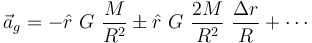 \vec a_g = - \hat r ~ G ~ \frac{M}{R^2} \pm \hat r ~ G ~ \frac{2 M }{R^2} ~ \frac{\Delta r}{R} + \cdots 