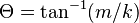 \Theta=\tan^{-1}(m/k)