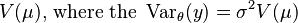 V(\mu)\text{, where the }\operatorname{Var}_\theta(y) = \sigma^2V(\mu)