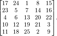 
\begin{bmatrix}
 17 & 24 & 1 & 8 & 15 \\
 23 & 5 & 7 & 14 & 16 \\
 4 & 6 & 13 & 20 & 22 \\
 10 & 12 & 19 & 21 & 3 \\
 11 & 18 & 25 & 2 & 9
\end{bmatrix}.
