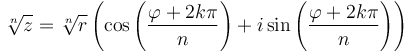 \sqrt[n]{z} = \sqrt[n]r \left( \cos \left(\frac{\varphi+2k\pi}{n}\right) + i \sin \left(\frac{\varphi+2k\pi}{n}\right)\right)