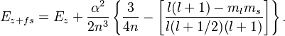  E_{z+fs} = E_{z} + \frac{\alpha^2}{2 n^3} \left\{ \frac{3}{4n} - \left[ \frac{l(l+1) - m_l m_s}{l(l+1/2)(l+1) } \right]\right\}.