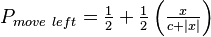 P_{{move~left}} = \tfrac{1}{2} + \tfrac{1}{2} \left( \tfrac{x}{c+|x|} \right) 