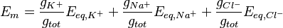 E_{m} = \frac{g_{K^+}} {g_{tot}} E_{eq,K^+} + \frac{g_{Na^+}} {g_{tot}} E_{eq,Na^+} + \frac{g_{Cl^-}} {g_{tot}} E_{eq,Cl^-}