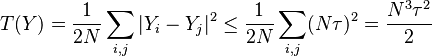 T(Y)=\dfrac{1}{2N}\sum_{i,j}|Y_{i}-Y_{j}|^{2} \leq \dfrac{1}{2N}\sum_{i,j}(N\tau)^2 = \dfrac{N^3\tau^2}{2} \,\!