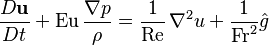 {D \bold u \over D t} +  \mathrm{Eu} \, \frac {\nabla p}{\rho} = \frac 1 {\mathrm{Re}} \, \nabla^2 u + \frac 1 {\mathrm{Fr}^2} \hat g 