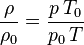 \frac {\rho }{\rho_0 } = \frac {p \, T_0}{p_0 \, T}